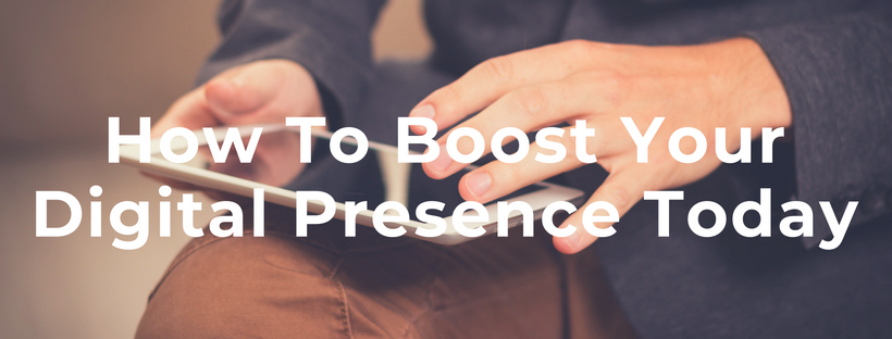 3 Things You Can Do Today To Boost Your Digital Presence